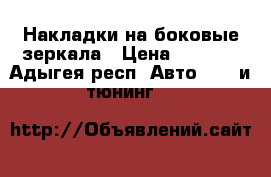 Накладки на боковые зеркала › Цена ­ 2 000 - Адыгея респ. Авто » GT и тюнинг   
